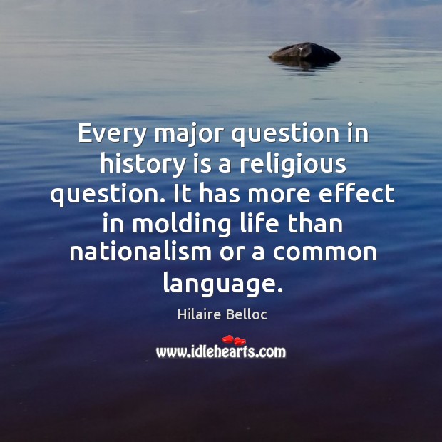 Every major question in history is a religious question. Hilaire Belloc Picture Quote