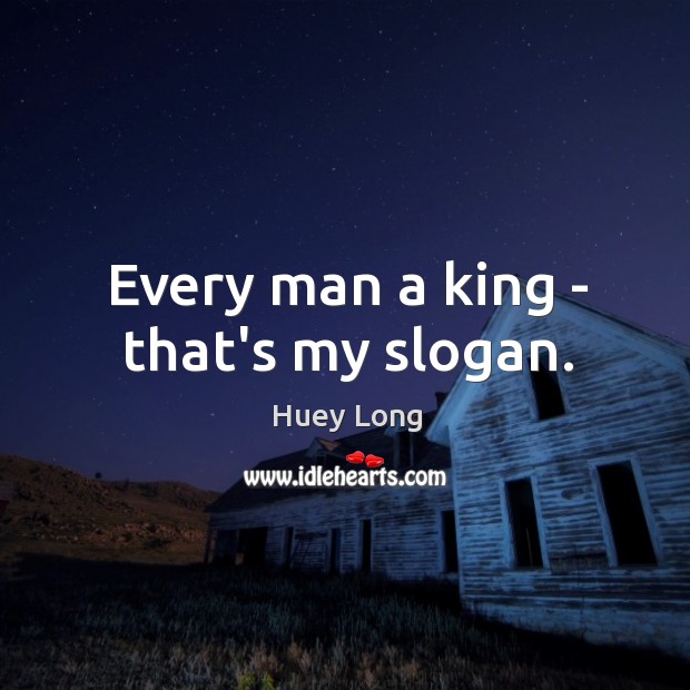 Every man a king – that’s my slogan. Image