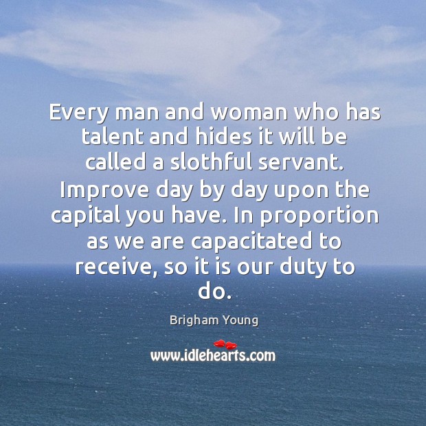 Every man and woman who has talent and hides it will be Brigham Young Picture Quote