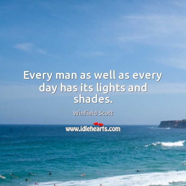 Every man as well as every day has its lights and shades. Winfield Scott Picture Quote