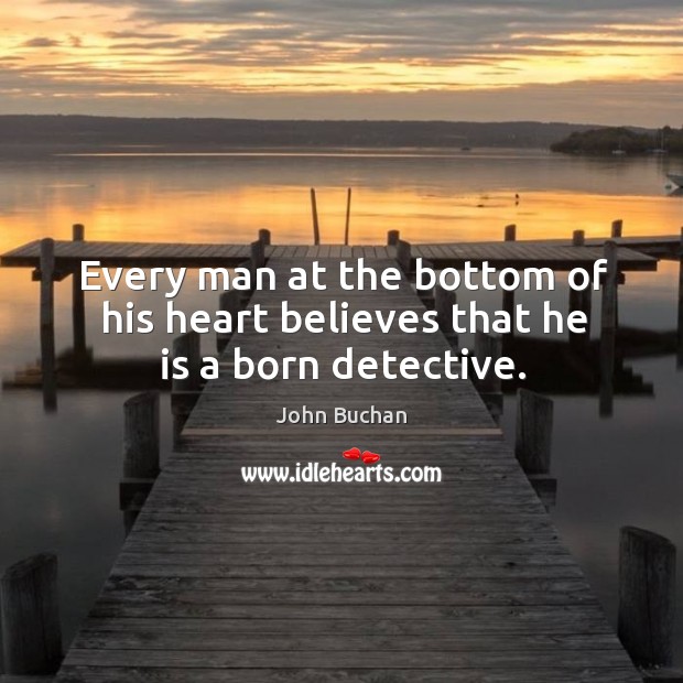 Every man at the bottom of his heart believes that he is a born detective. Image
