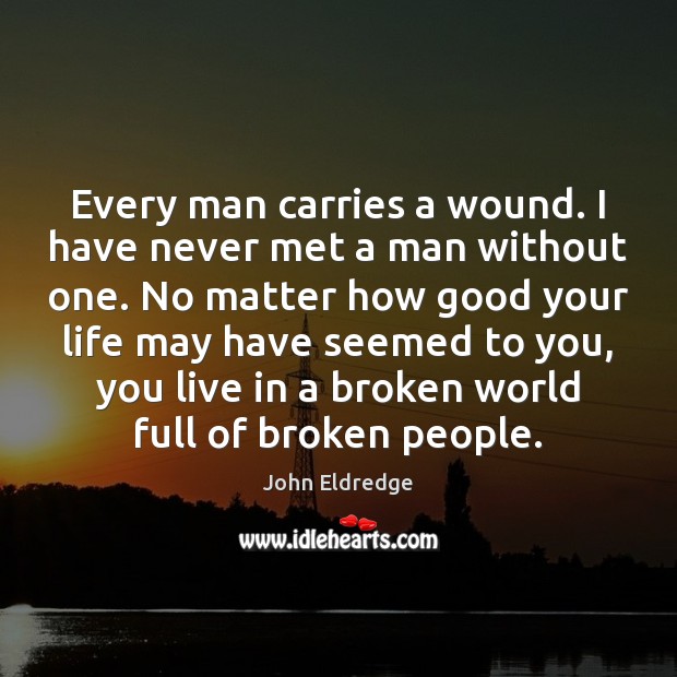 Every man carries a wound. I have never met a man without Image