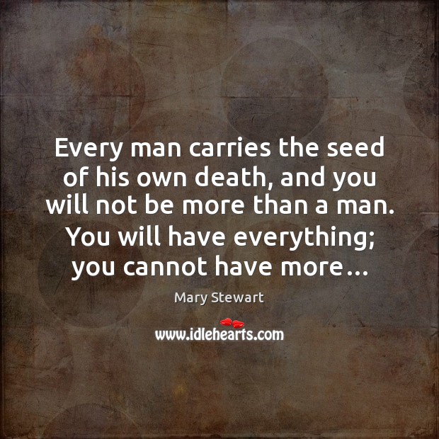 Every man carries the seed of his own death, and you will Mary Stewart Picture Quote