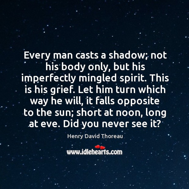 Every man casts a shadow; not his body only Henry David Thoreau Picture Quote
