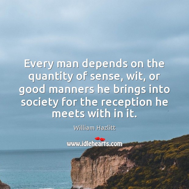 Every man depends on the quantity of sense, wit, or good manners Image