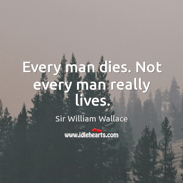 Every man dies. Not every man really lives. Image