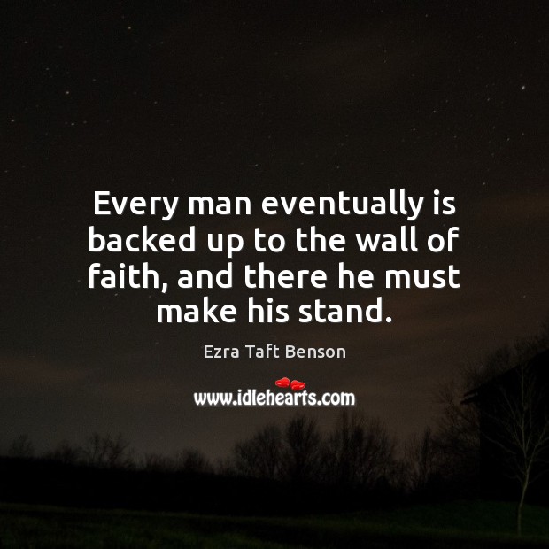 Every man eventually is backed up to the wall of faith, and there he must make his stand. Image
