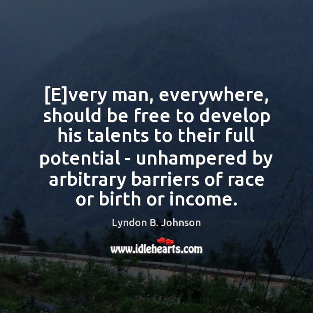 [E]very man, everywhere, should be free to develop his talents to Lyndon B. Johnson Picture Quote