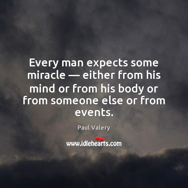 Every man expects some miracle — either from his mind or from his Paul Valery Picture Quote