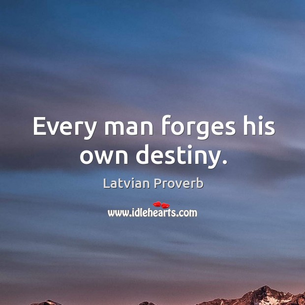 Every man forges his own destiny. Image