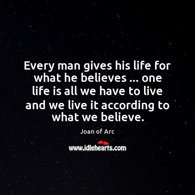 Every man gives his life for what he believes … one life is Joan of Arc Picture Quote