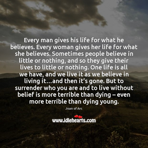 Every man gives his life for what he believes. Every woman gives Joan of Arc Picture Quote