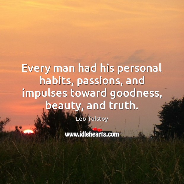 Every man had his personal habits, passions, and impulses toward goodness, beauty, Image