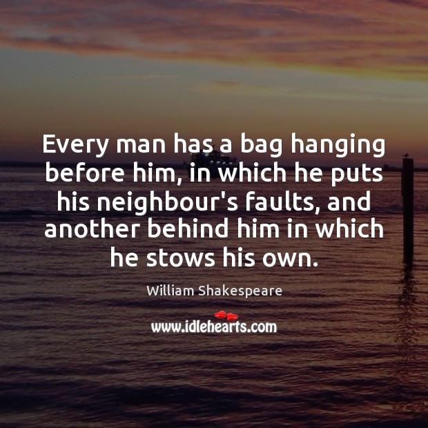 Every man has a bag hanging before him, in which he puts Image