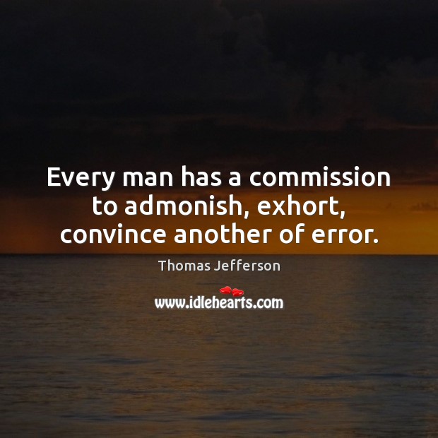 Every man has a commission to admonish, exhort, convince another of error. Image