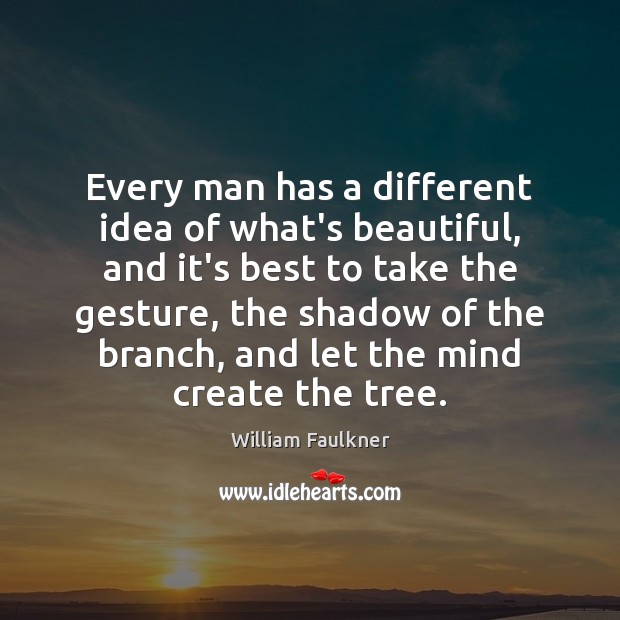 Every man has a different idea of what’s beautiful, and it’s best William Faulkner Picture Quote
