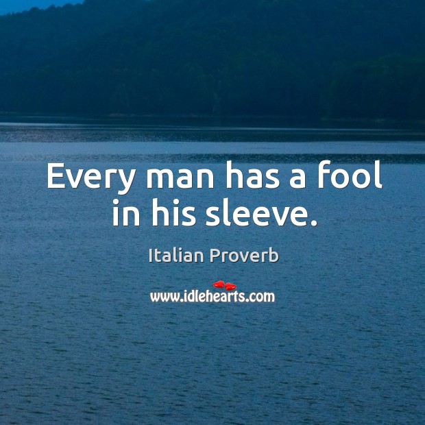 Every man has a fool in his sleeve. Image