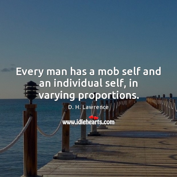 Every man has a mob self and an individual self, in varying proportions. D. H. Lawrence Picture Quote