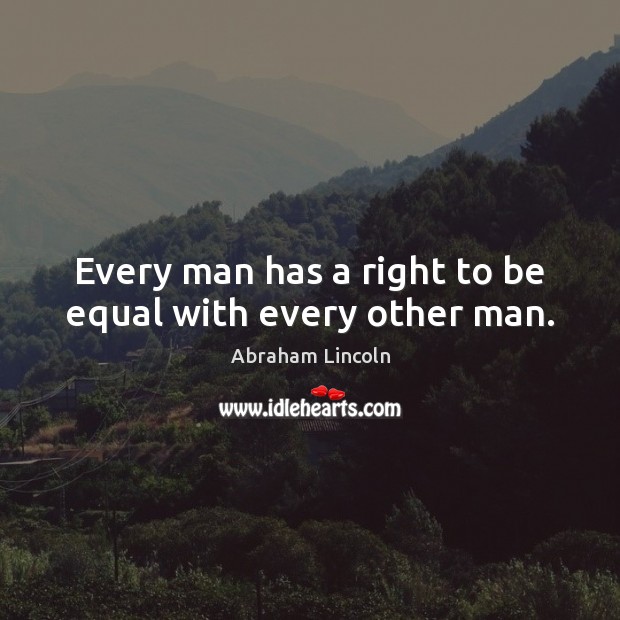 Every man has a right to be equal with every other man. Image