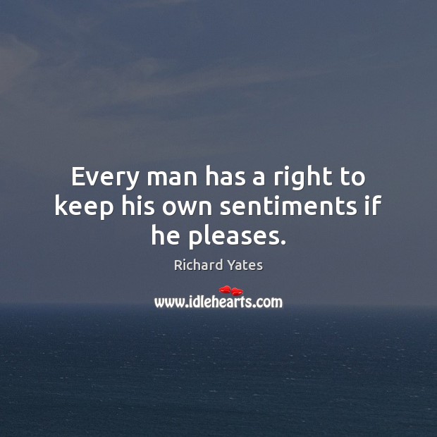 Every man has a right to keep his own sentiments if he pleases. Richard Yates Picture Quote