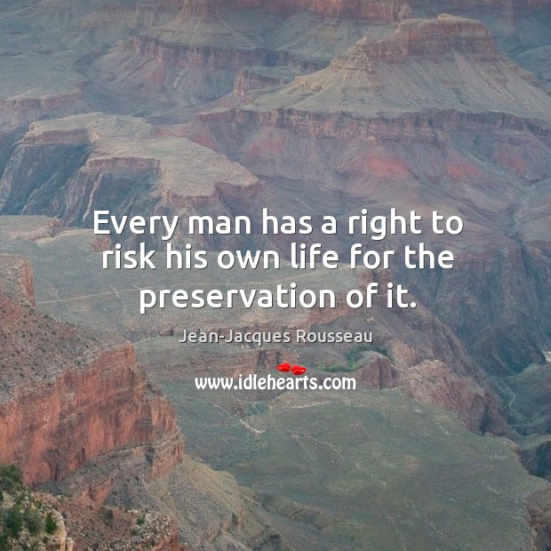 Every man has a right to risk his own life for the preservation of it. Image