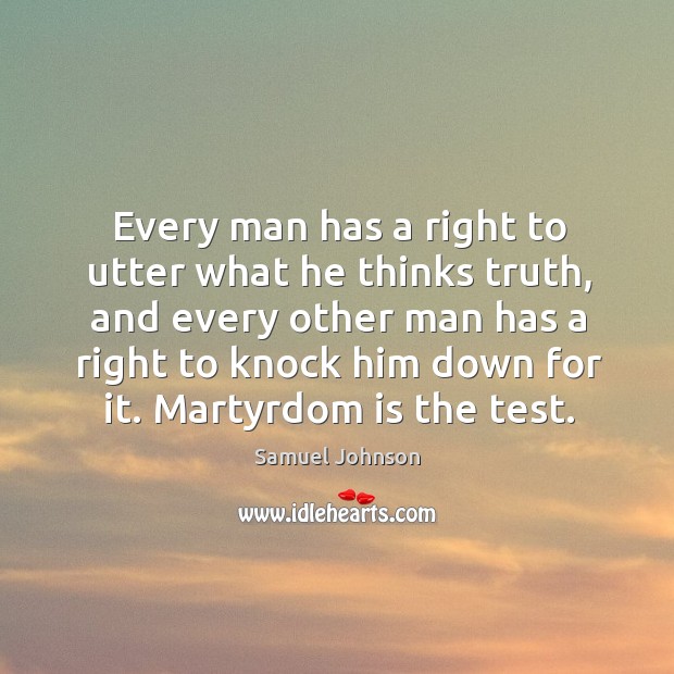Every man has a right to utter what he thinks truth Samuel Johnson Picture Quote