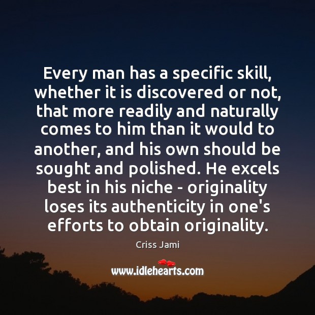 Every man has a specific skill, whether it is discovered or not, Criss Jami Picture Quote