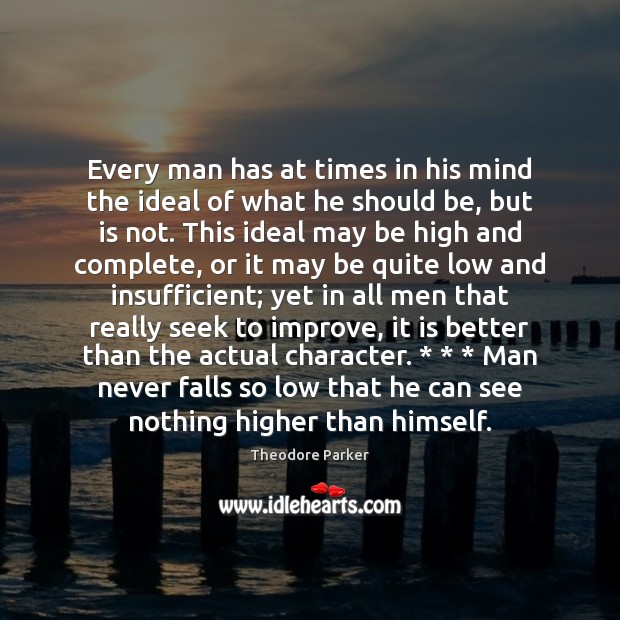 Every man has at times in his mind the ideal of what Theodore Parker Picture Quote