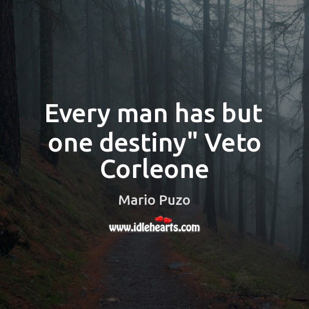 Every man has but one destiny” Veto Corleone Mario Puzo Picture Quote
