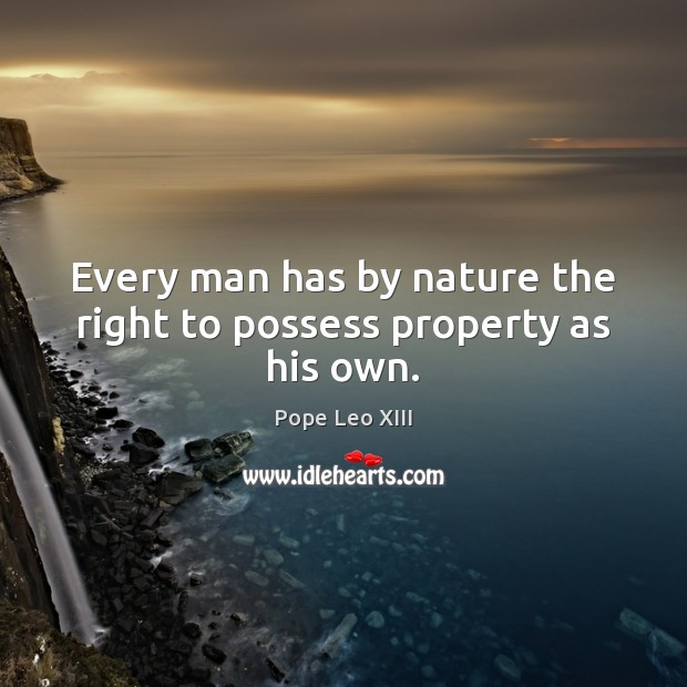 Every man has by nature the right to possess property as his own. Image