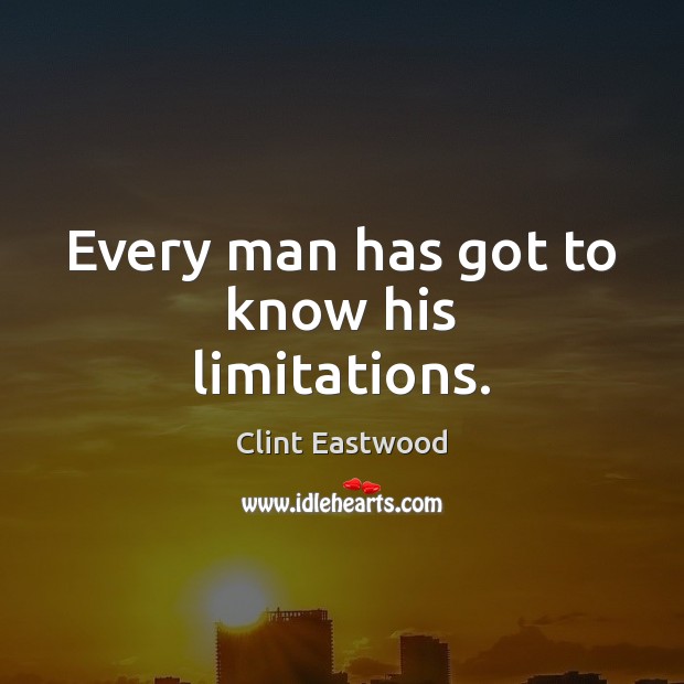 Every man has got to know his limitations. Clint Eastwood Picture Quote