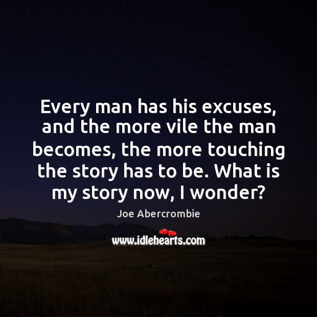 Every man has his excuses, and the more vile the man becomes, Joe Abercrombie Picture Quote