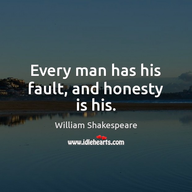 Every man has his fault, and honesty is his. Image