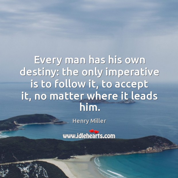 Every man has his own destiny: the only imperative is to follow it, to accept it, no matter where it leads him. Image