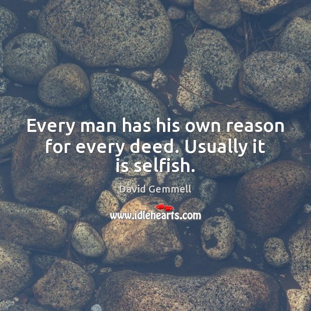 Every man has his own reason for every deed. Usually it is selfish. David Gemmell Picture Quote