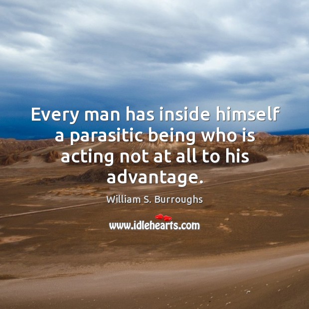 Every man has inside himself a parasitic being who is acting not at all to his advantage. Image