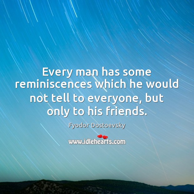 Every man has some reminiscences which he would not tell to everyone, Fyodor Dostoevsky Picture Quote