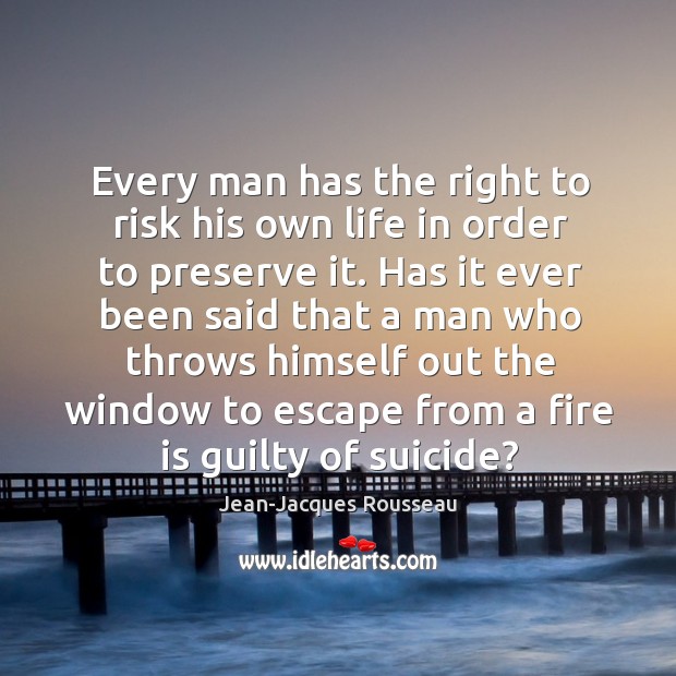 Every man has the right to risk his own life in order to preserve it. Jean-Jacques Rousseau Picture Quote