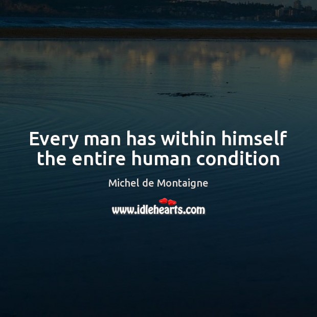 Every man has within himself the entire human condition Image