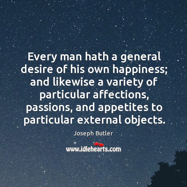 Every man hath a general desire of his own happiness; Joseph Butler Picture Quote