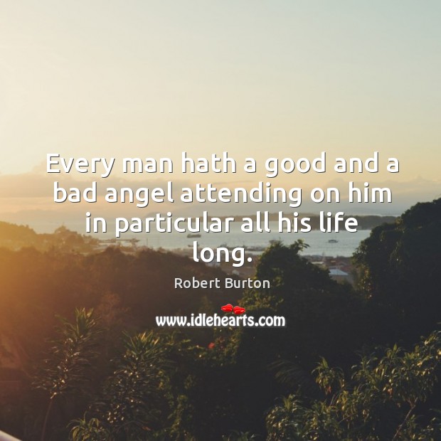Every man hath a good and a bad angel attending on him in particular all his life long. Image