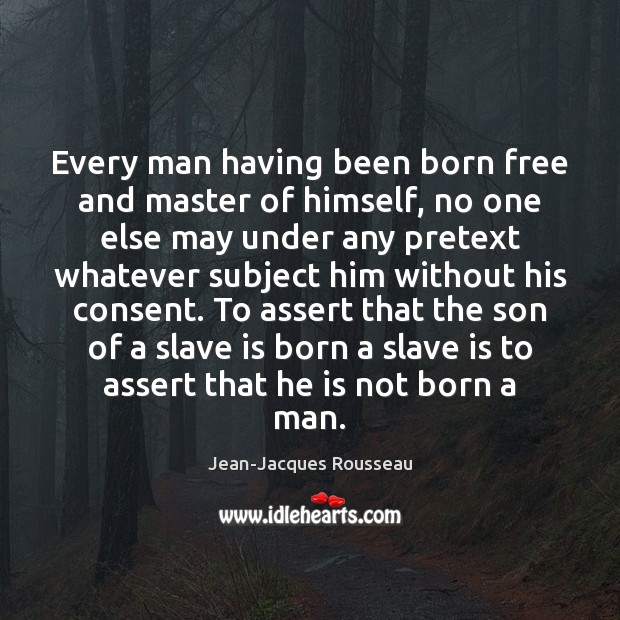 Every man having been born free and master of himself, no one Jean-Jacques Rousseau Picture Quote