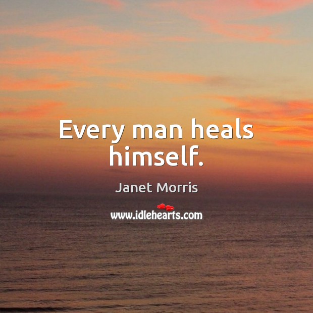 Every man heals himself. Janet Morris Picture Quote