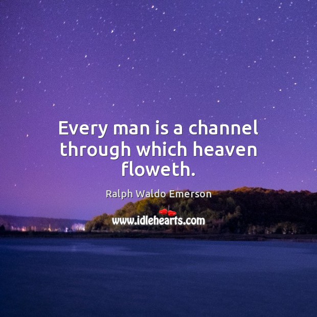 Every man is a channel through which heaven floweth. Image