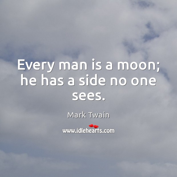 Every man is a moon; he has a side no one sees. Mark Twain Picture Quote