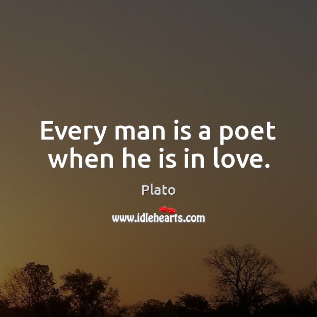 Every man is a poet when he is in love. Plato Picture Quote