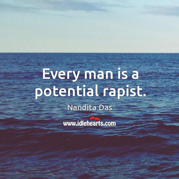 Every man is a potential rapist. Nandita Das Picture Quote
