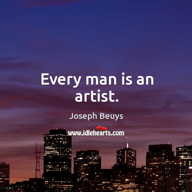 Every man is an artist. Joseph Beuys Picture Quote
