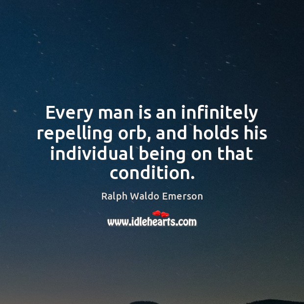 Every man is an infinitely repelling orb, and holds his individual being Image