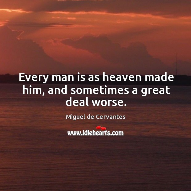 Every man is as heaven made him, and sometimes a great deal worse. Miguel de Cervantes Picture Quote